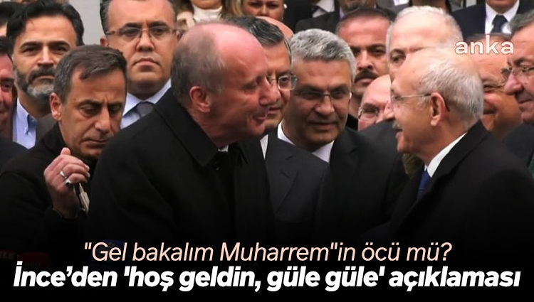 Sesli Makale Haber Muharrem İnce den Hoş geldin güle güle açıklaması