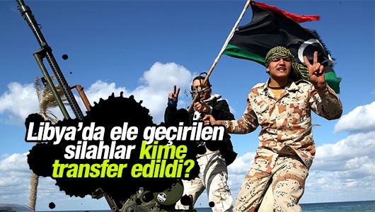 Aslan Değirmenci : Libya’da ele geçirilen silahlar kime transfer edildi? 