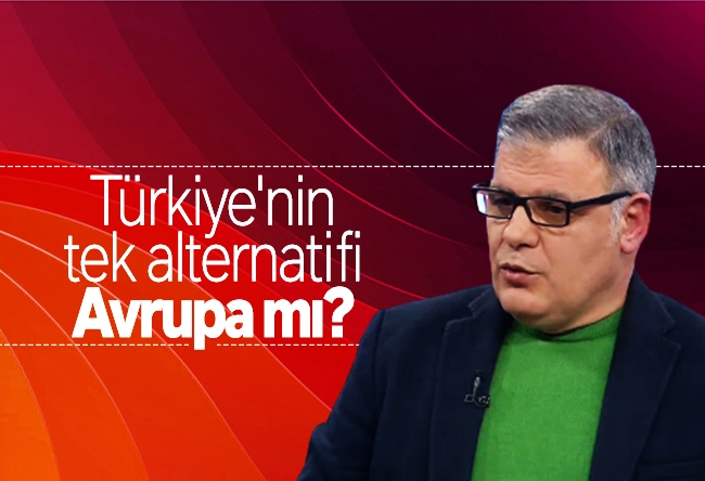 Mehmet Beyhan : Türkiye'nin tek alternatifi Avrupa mı?