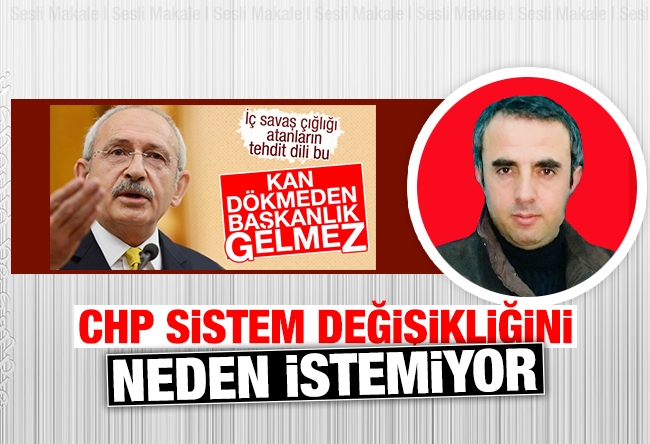 Harun Alanoğlu : CHP sistem değişikliğini neden istemiyor