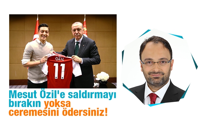 Mehmet Sait Kılıç : Mesut Özil'e saldırmayı bırakın yoksa ceremesini ödersiniz! 