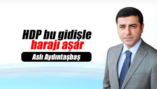 Aslı Aydıntaşbaş : HDP bu gidişle barajı aşar 