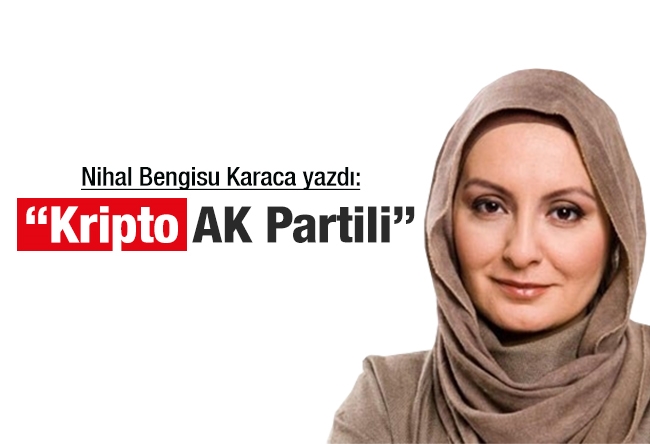 Nihal Bengisu Karaca : “Kripto AK Partili”