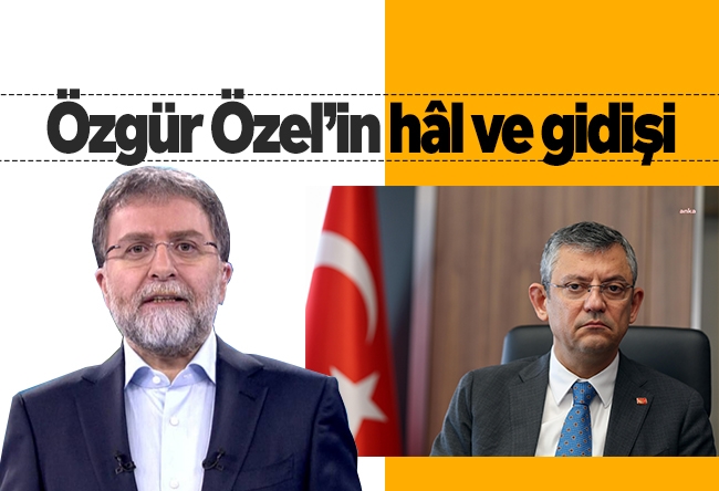 Ahmet Hakan : Özgür Özel���in hâl ve gidişi
