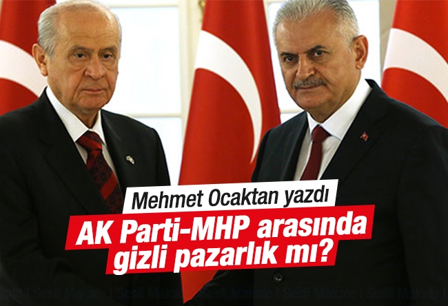 Mehmet Ocaktan : AK Parti-MHP arasında gizli pazarlık mı?