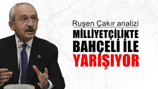 Ruşen Çakır : Kılıçdaroğlu milliyetçilikte Bahçeli ile yarışıyor 