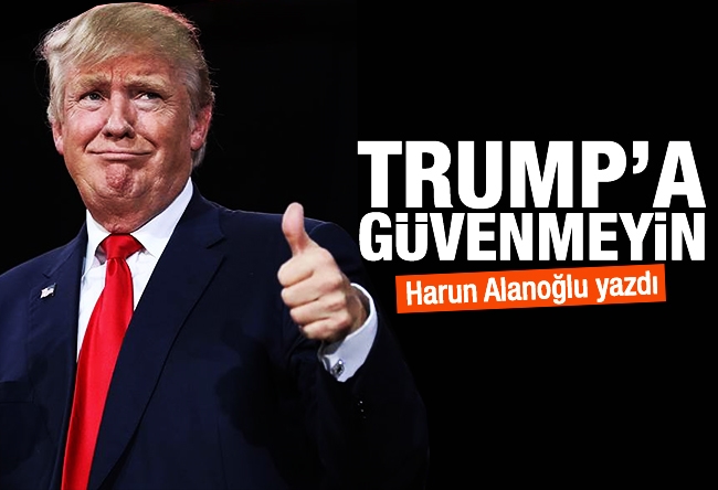 Harun Alanoğlu : Trump'a güvenmeyin
