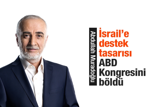 Abdullah Muradoğlu : İsrail’e destek tasarısı ABD Kongresini böldü