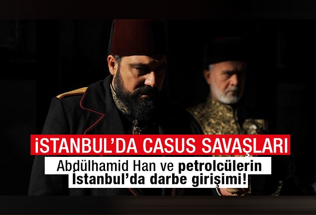 Aziz ÜSTEL : İSTANBUL’DA CASUS SAVAŞLARI Abdülhamid Han ve petrolcülerin İstanbul’da darbe girişimi!