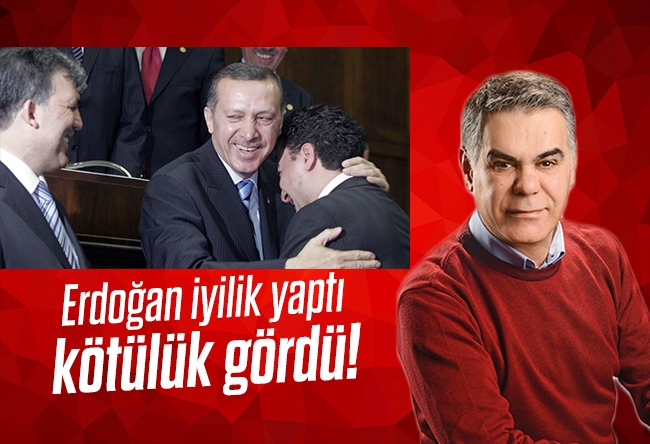 Süleyman Özışık : Erdoğan iyilik yapt��, kötülük gördü!