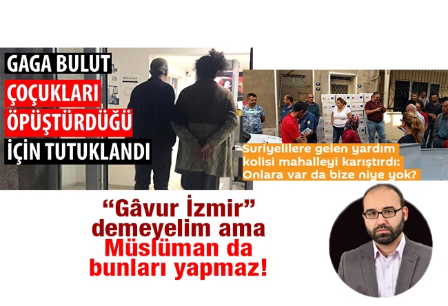 Ferhat Ersin : “Gâvur İzmir” demeyelim ama Müslüman da bunları yapmaz!