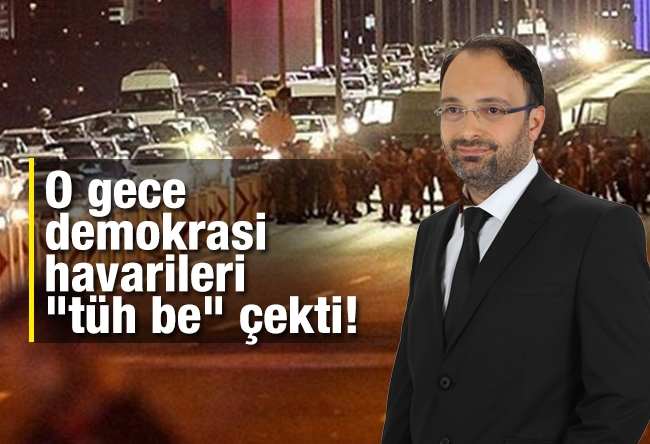 Mehmet Sait Kılıç : O gece demokrasi havarileri "tüh be" çekti!