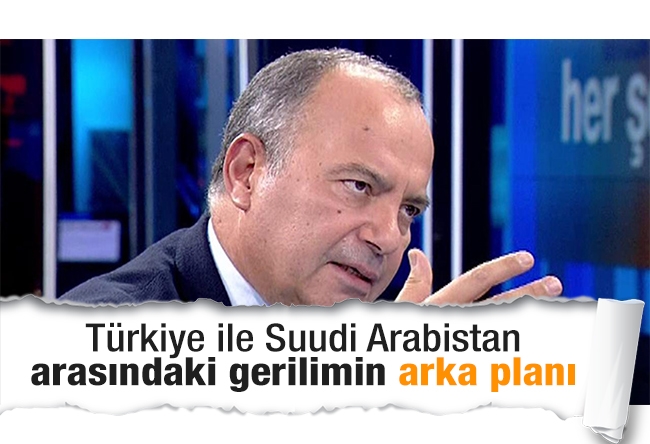 Sedat Ergin : Türkiye ile Suudi Arabistan arasındaki gerilimin arka planı