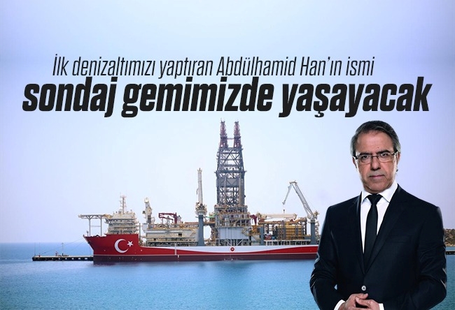 Mustafa Armağan : İlk denizaltımızı yaptıran Abdülhamid Han’ın ismi sondaj gemimizde yaşayacak