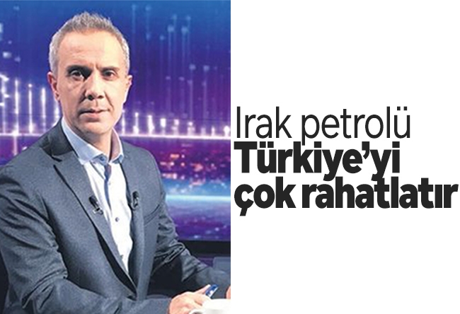 Melih Altınok : Irak petrolü Türkiye���yi çok rahatlatır
