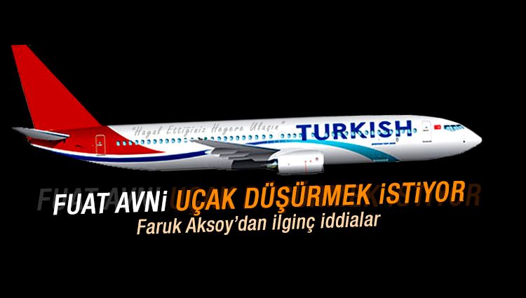 Faruk Aksoy : Fuat Avni uçak düşürmek istiyor!...