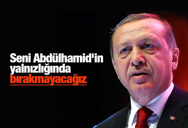 Harun Alanoğlu : Seni Abdülhamid'in yalnızlığında bırakmayacağız
