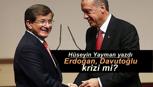 Hüseyin Yayman : Erdoğan, Davutoğlu krizi mi? 