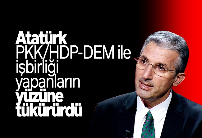 Nedim ��ener : Atatürk, PKK/HDP-DEM ile işbirliği yapanların yüzüne tükürürdü