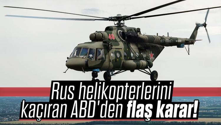Rus helikopterlerini kaçıran ABD'den flaş karar!