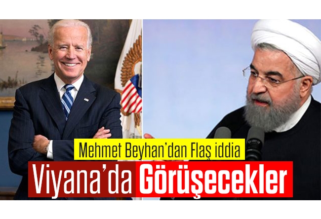 Mehmet Beyhan : ABD ve İran Viyana’da Görüşecek