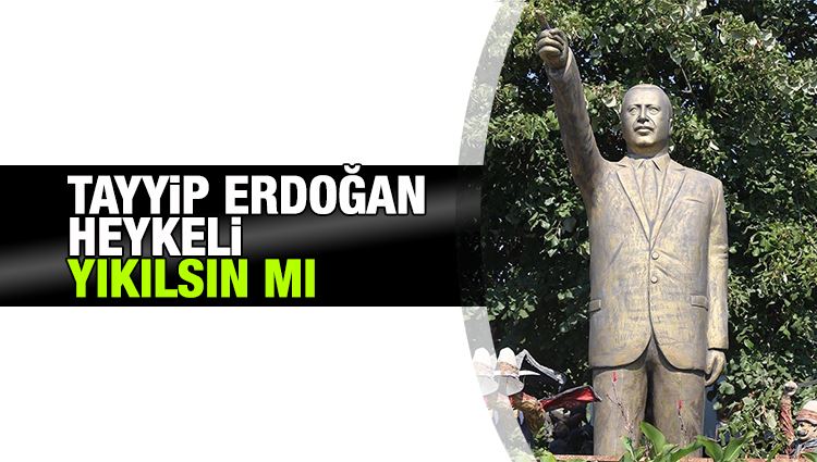İbrahim Kiras : Tayyip Erdoğan heykeli yıkılsın mı