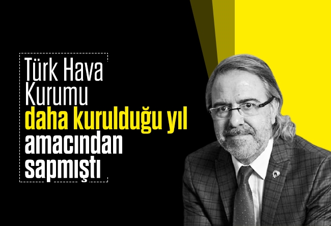 Mustafa Armağan : Türk Hava Kurumu daha kurulduğu yıl amacından sapmıştı