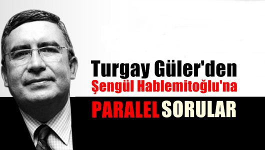 Turgay Güler : Şengül Hablemitoğlu’na zor sorular! 