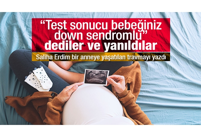 Saliha Erdim : Test sonucu bebeğiniz down sendromlu dediler ve yanıldılar