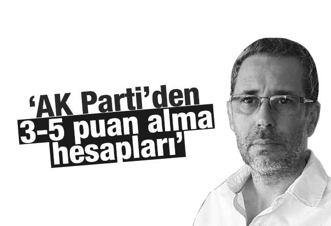 Hakan Albayrak : ‘AK Parti’den 3-5 puan alma hesapları’