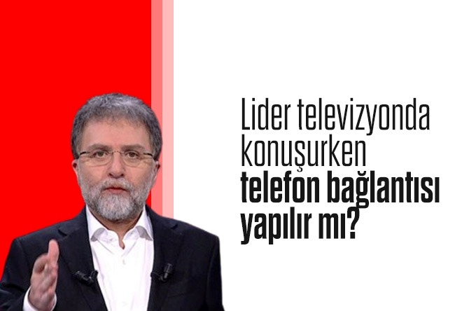 Ahmet Hakan : Lider televizyonda konuşurken telefon bağlantısı yapılır mı?