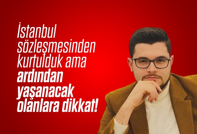 Nureddin Ceylan : İstanbul sözleşmesinden kurtulduk ama ardından yaşanacak olanlara dikkat!