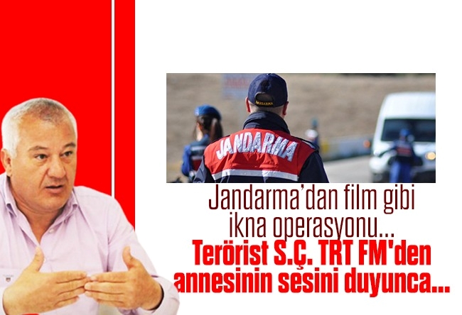 Fatih Çekirge : Jandarma’dan film gibi ikna operasyonu... Terörist S.Ç. TRT FM'den annesinin sesini duyunca...