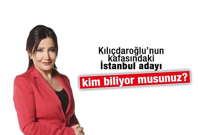 Sevilay Yılman : Kılıçdaroğlu’nun kafasındaki İstanbul adayı kim biliyor musunuz?