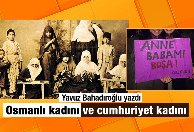 Yavuz Bahadıroğlu : Osmanlı kadını ve cumhuriyet kadını