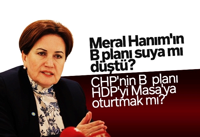 Latif Şimşek : Meral Hanım'ın "B" planı suya mı düştü, CHP'nin "B" planı HDP'yi Masa'ya oturtmak mı?