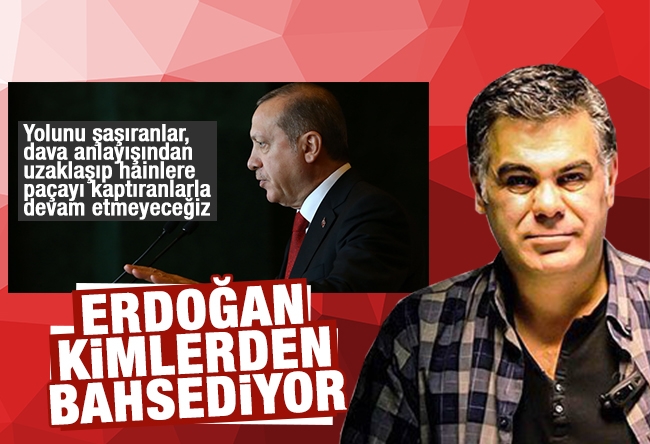 Süleyman ÖZIŞIK : Erdoğan kimlerden bahsediyor?