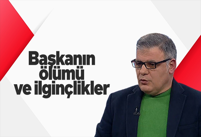 Mehmet Beyhan : Başkanın ölümü ve ilginçlikler