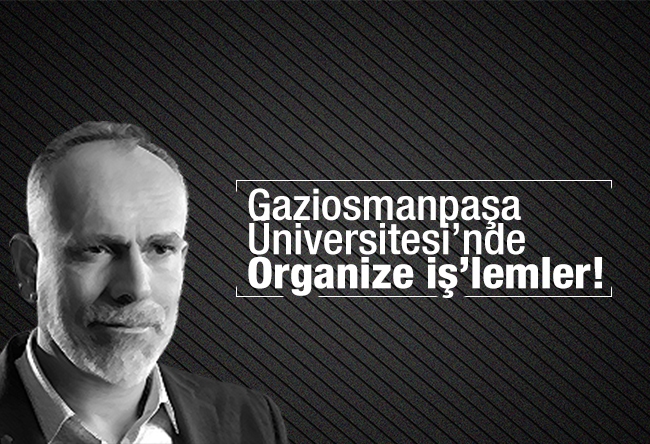 Recep Yazgan : Gaziosmanpaşa Üniversitesi’nde Organize İş’lemler!
