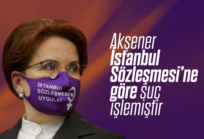 Hilal Kaplan : Akşener, İstanbul Sözleşmesi’ne göre suç işlemiştir