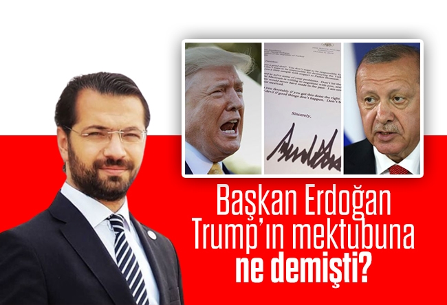 Hacı Yakışıklı : Başkan Erdoğan, Trump’ın mektubuna ne demişti?