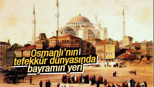 Yavuz Bahadıroğlu : Osmanlı’nın tefekkür dünyasında bayramın yeri
