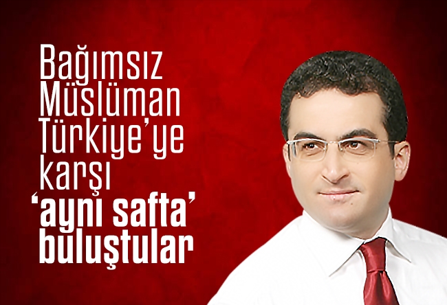 Tamer Korkmaz : Bağımsız Müslüman Türkiye’ye karşı “aynı safta” buluştular