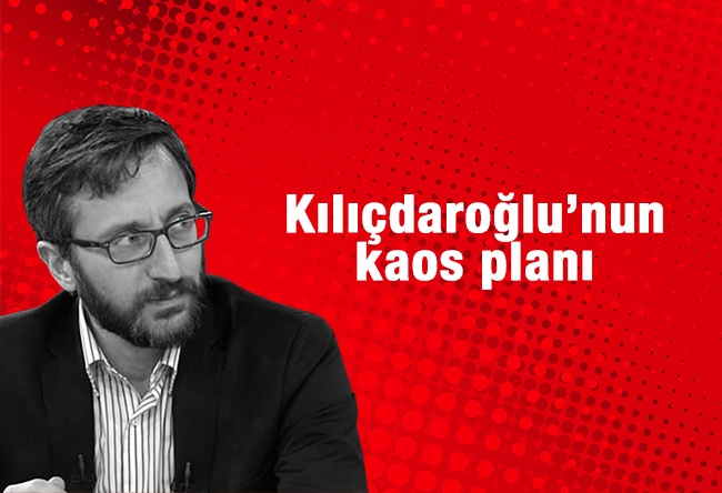 Fahrettin Altun : Kılıçdaroğlu’nun kaos planı