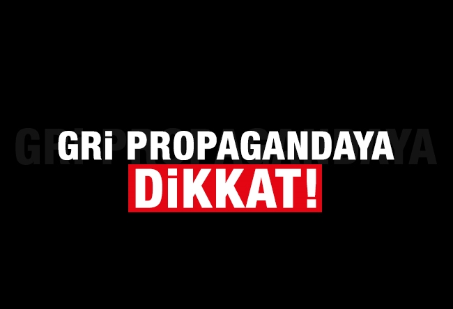 İsmail Kapan : Gri propagandaya dikkat!...