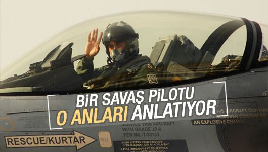 Murat Çelik : Bir savaş pilotu o anları anlatıyor 