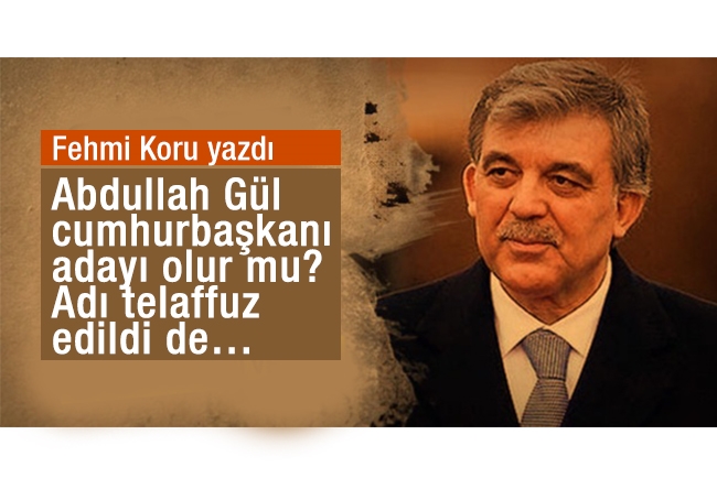 Fehmi Koru : Abdullah Gül cumhurbaşkanı adayı olur mu? Adı telaffuz edildi de…