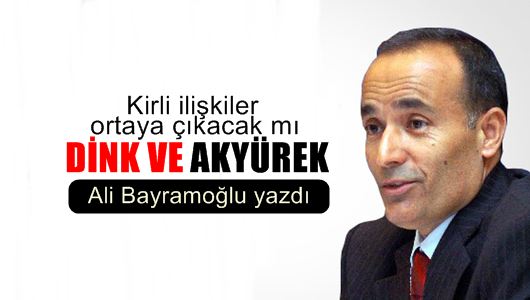 Ali Bayramoğlu : Dink ve Akyürek 