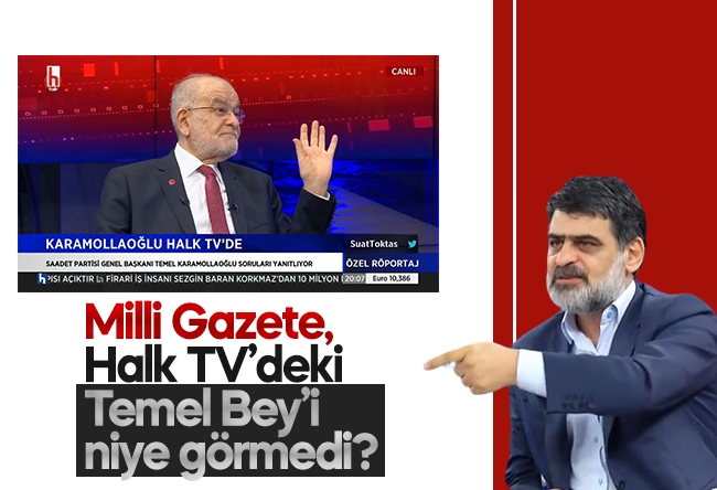 Ali Karahasanoğlu : Milli Gazete, Halk TV’deki Temel Bey’i niye görmedi?