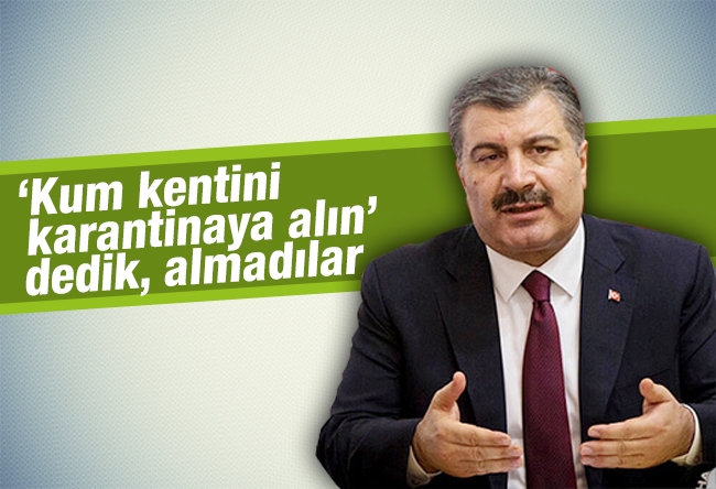 Ahmet Hakan : Sağlık Bakanı Koca: ‘Kum kentini karantinaya alın’ dedik, almadılar